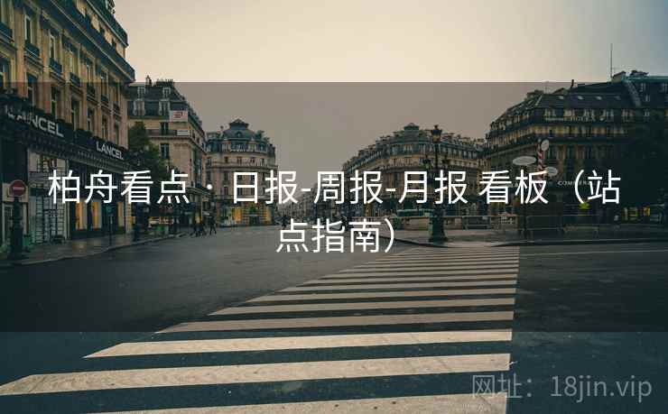 柏舟看点 · 日报-周报-月报 看板（站点指南）