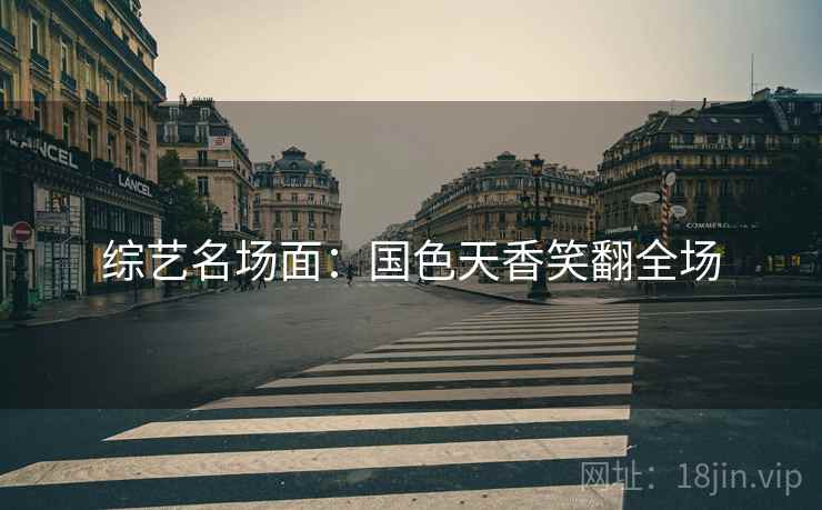 综艺名场面：国色天香笑翻全场