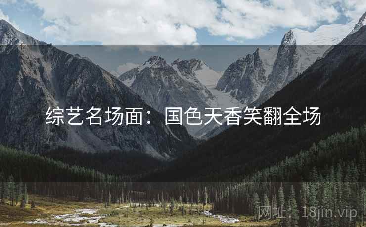 综艺名场面：国色天香笑翻全场