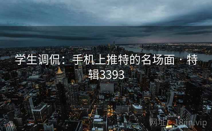 学生调侃：手机上推特的名场面 · 特辑3393