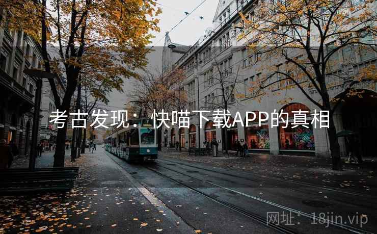 考古发现：快喵下载APP的真相