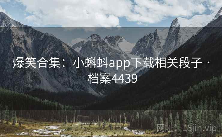 爆笑合集：小蝌蚪app下载相关段子 · 档案4439