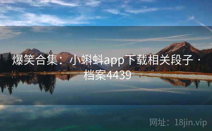 爆笑合集：小蝌蚪app下载相关段子 · 档案4439