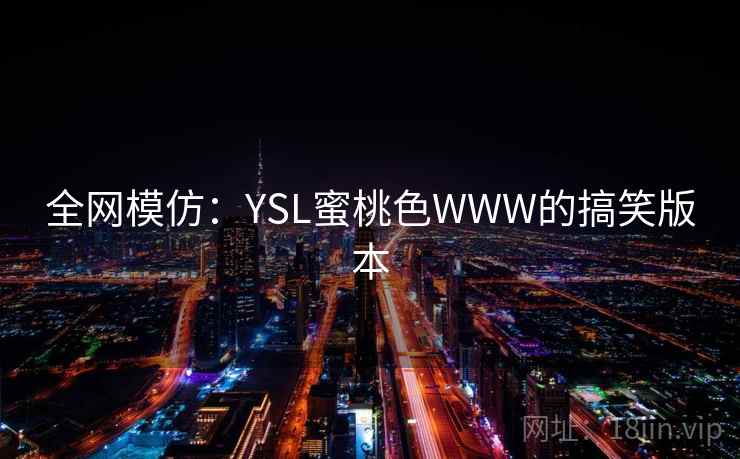 全网模仿：YSL蜜桃色WWW的搞笑版本