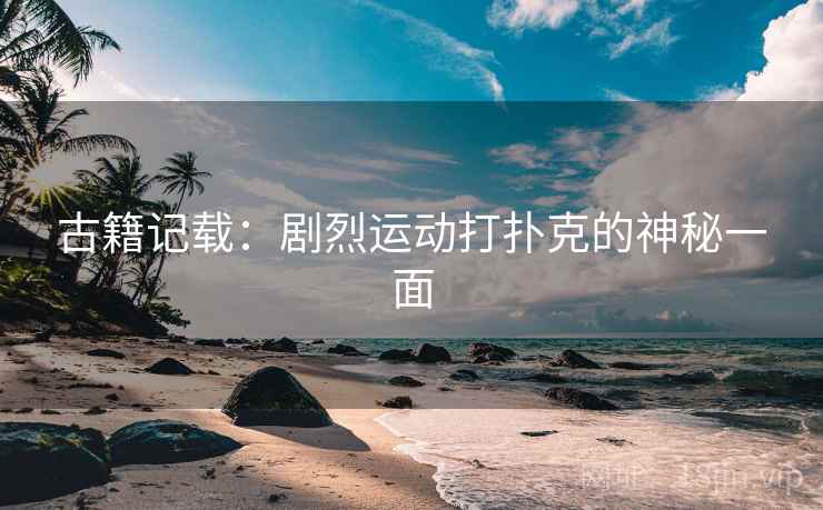 古籍记载：剧烈运动打扑克的神秘一面
