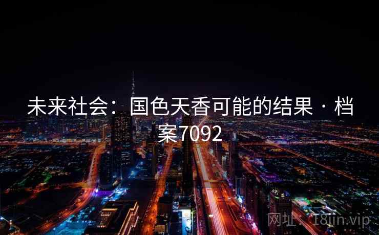 未来社会:国色天香可能的结果 · 档案7092 未来社会:国色天香可能的结果 · 档案7092