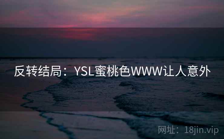 反转结局：YSL蜜桃色WWW让人意外