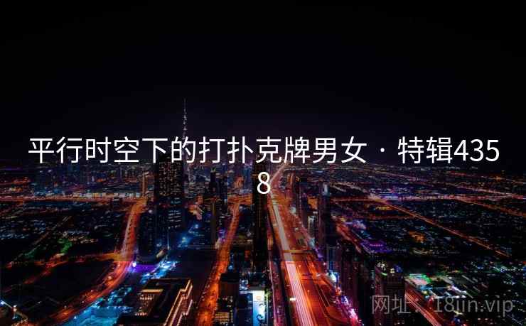 平行时空下的打扑克牌男女 · 特辑4358 平行时空下的打扑克牌男女 · 特辑4358