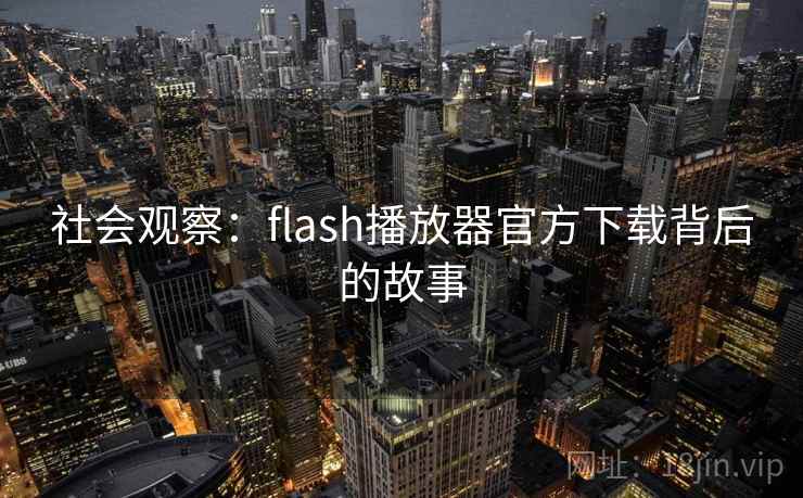 社会观察：flash播放器官方下载背后的故事