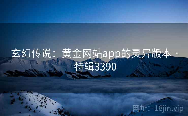 玄幻传说：黄金网站app的灵异版本 · 特辑3390