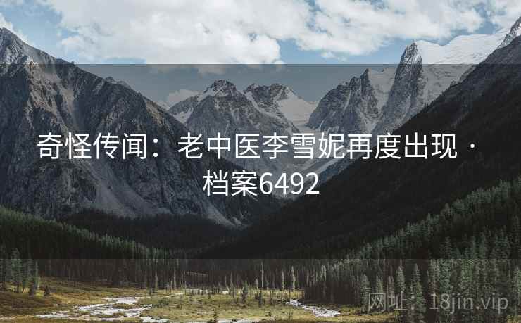 奇怪传闻：老中医李雪妮再度出现 · 档案6492